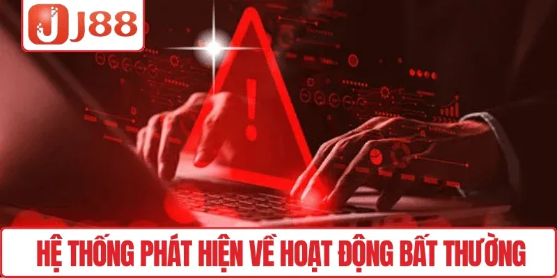 Chơi có trách nhiệm J88 2 Hệ thống phát hiện về hoạt động bất thường