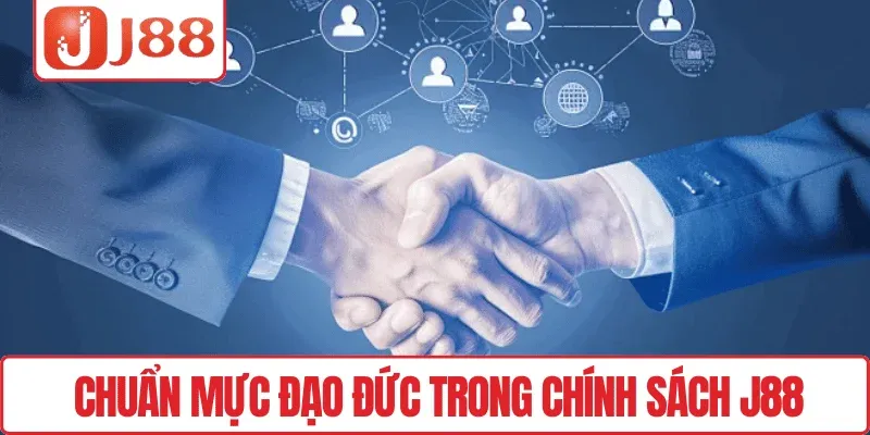 Chơi có trách nhiệm J88 1 Chuẩn mực đạo đức trong chính sách J88